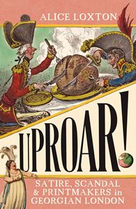 UPROAR: SATIRE SCANDAL AND PRINTMAKERS/ GEORGIAN LONDON (PB)