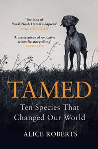 TAMED: TEN SPECIES THAT CHANGED OUR WORLD 