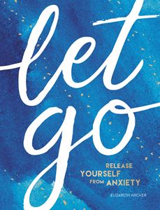 LET GO: RELEASE YOURSELF FROM ANXIETY