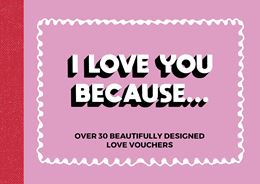 I LOVE YOU BECAUSE: 30 LOVE VOUCHERS