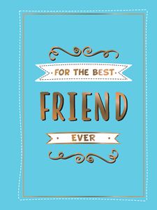 FOR THE BEST FRIEND EVER