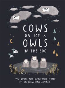 COWS ON ICE AND OWLS IN THE BOG (SCANDINAVIAN SAYINGS)