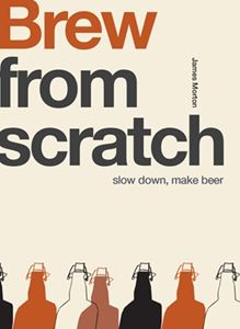 BREW FROM SCRATCH: SLOW DOWN MAKE BEER