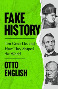 FAKE HISTORY: TEN GREAT LIES/ HOW THEY SHAPED THE WORLD (PB)
