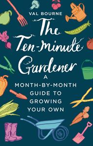 TEN MINUTE GARDENER: A MONTH BY MONTH GUIDE
