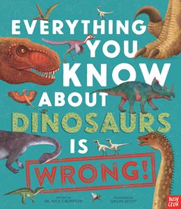 EVERYTHING YOU KNOW ABOUT DINOSAURS IS WRONG (HB)