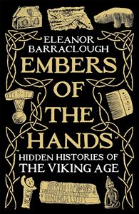 EMBERS OF THE HANDS: HIDDEN HISTORIES OF THE VIKING AGE (HB)