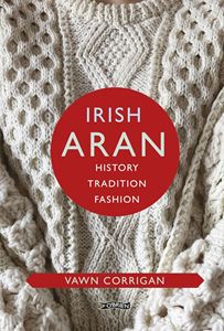 IRISH ARAN: HISTORY TRADITION FASHION (HB)