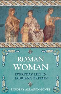 ROMAN WOMAN: EVERYDAY LIFE IN HADRIANS BRITAIN (PB)