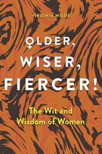 OLDER WISER FIERCER: THE WIT AND WISDOM OF WOMEN (HB)