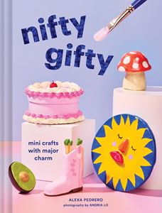 NIFTY GIFTY: MINI CRAFTS WITH MAJOR CHARM (HB)
