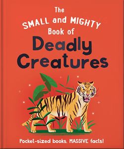 SMALL AND MIGHTY BOOK OF DEADLY CREATURES (HB)