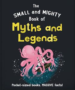 SMALL AND MIGHTY BOOK OF MYTHS AND LEGENDS (HB)