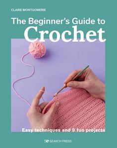 BEGINNERS GUIDE TO CROCHET (8 FUN PROJECTS) (PB)