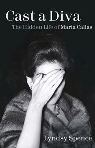 CAST A DIVA: THE HIDDEN LIFE OF MARIA CALLAS (PB)