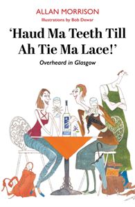 HAUD MA TEETH TILL AH TIE MA LACE: OVERHEARD IN GLASGOW (PB)