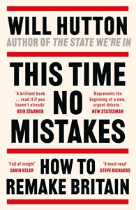 THIS TIME NO MISTAKES: HOW TO REMAKE BRITAIN (PB)