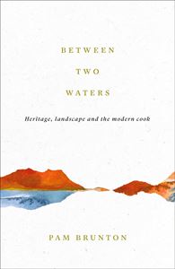 BETWEEN TWO WATERS: HERITAGE LANDSCAPE/ MODERN COOK (HB)