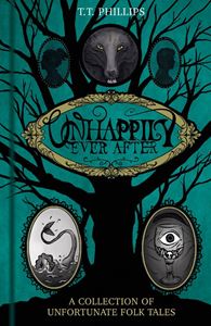 UNHAPPILY EVER AFTER: A COLLECTION OF UNFORTUNATE FOLK TALES