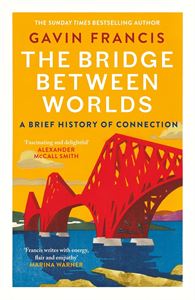 BRIDGE BETWEEN WORLDS: A BRIEF HISTORY OF CONNECTION (PB)