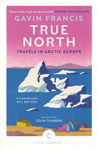 TRUE NORTH: TRAVELS IN ARCTIC EUROPE (THE CANONS) (PB)