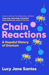 CHAIN REACTIONS: A HOPEFUL HISTORY OF URANIUM (HB)