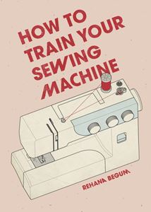 HOW TO TRAIN YOUR SEWING MACHINE (SKITTLEDOG) (HB)