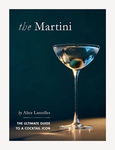 MARTINI: THE ULTIMATE GUIDE TO A COCKTAIL ICON (HB)