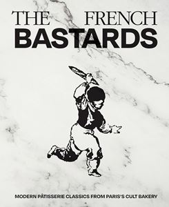 FRENCH BASTARDS: MODERN PATISSERIE CLASSICS (HB)