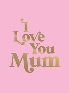 I LOVE YOU MUM (PINK/GOLD) (SUMMERSDALE) (HB)