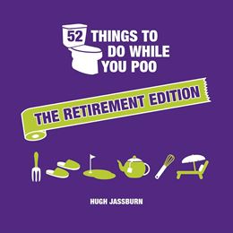 52 THINGS TO DO WHILE YOU POO: THE RETIREMENT EDITION (HB)