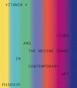 VITAMIN V: VIDEO AND THE MOVING IMAGE/ CONTEMPORARY ART (HB)