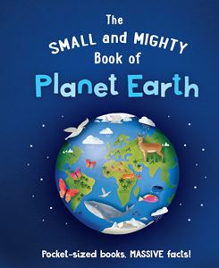 SMALL AND MIGHTY BOOK OF PLANET EARTH (HB)