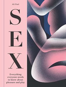 SEX: EVERYTHING EVERYONE NEEDS TO KNOW/ PLEASURE & PLAY (HB)