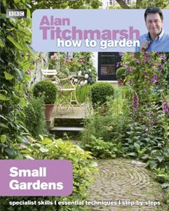 HOW TO GARDEN: SMALL GARDENS