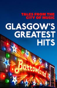 GLASGOWS GREATEST HITS: TALES FROM THE CITY OF MUSIC (PB)