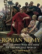 ROMAN ARMY: THE GREATEST WAR MACHINE OF THE ANCIENT WORL