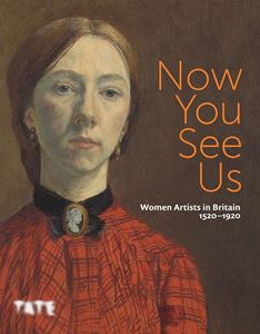 NOW YOU SEE US: WOMEN ARTISTS IN BRITAIN 1520-1920 (PB)