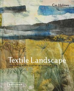 TEXTILE LANDSCAPE: PAINTING WITH CLOTH IN MIXED MEDIA