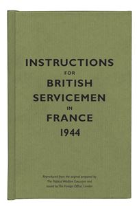 INSTRUCTIONS FOR BRITISH SERVICEMEN IN FRANCE 1944 (HB)