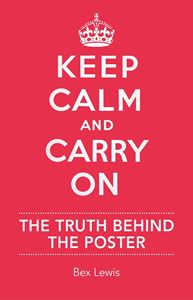 KEEP CALM AND CARRY ON: THE TRUTH BEHIND THE POSTER