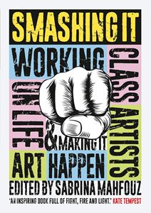 SMASHING IT: WORKING CLASS ARTISTS ON LIFE/ ART (PB)