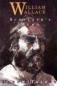 WILLIAM WALLACE: SCOTLANDS HERO