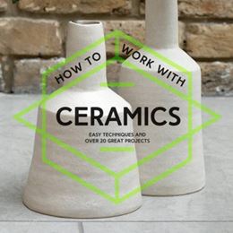 HOW TO WORK WITH CERAMICS