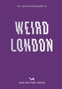 OPINIONATED GUIDE TO WEIRD LONDON (PB)