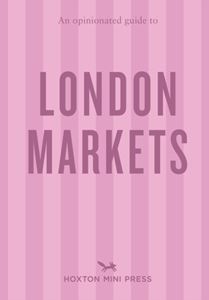 OPINIONATED GUIDE TO LONDON MARKETS (PB)