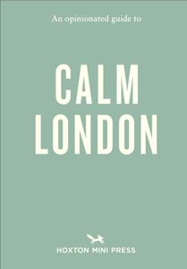 OPINIONATED GUIDE TO CALM LONDON (PB)