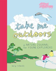 TAKE ME OUTDOORS: A NATURE JOURNAL FOR YOUNG EXPLORERS