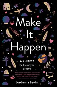 MAKE IT HAPPEN: MANIFEST THE LIFE OF YOUR DREAMS (PB)