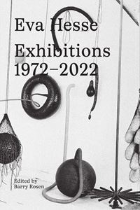 EVA HESSE: EXHIBITIONS, 1972-2022 (HAUSER & WIRTH) (HB)